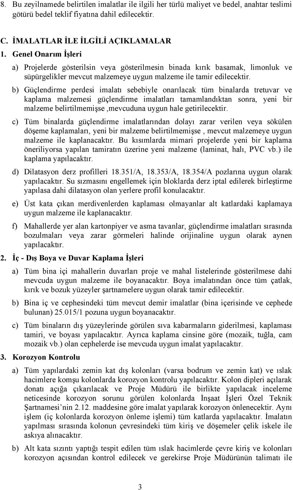 b) Güçlendirme perdesi imalatı sebebiyle onarılacak tüm binalarda tretuvar ve kaplama malzemesi güçlendirme imalatları tamamlandıktan sonra, yeni bir malzeme belirtilmemişse,mevcuduna uygun hale