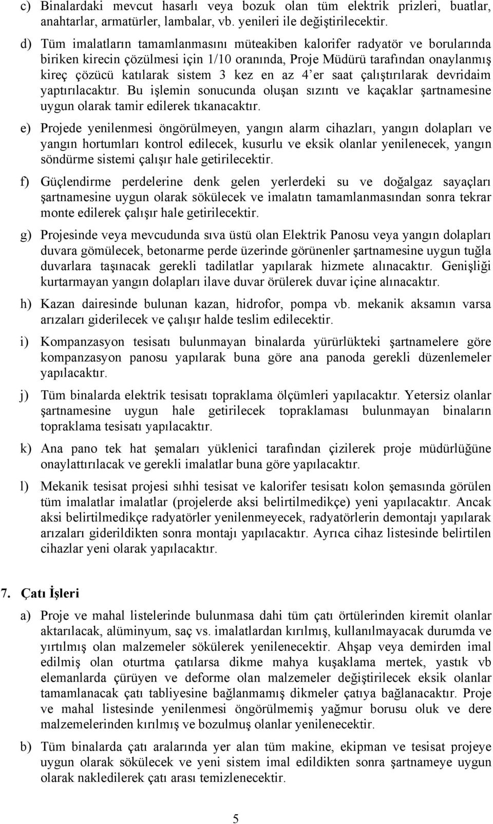 az 4 er saat çalıştırılarak devridaim yaptırılacaktır. Bu işlemin sonucunda oluşan sızıntı ve kaçaklar şartnamesine uygun olarak tamir edilerek tıkanacaktır.