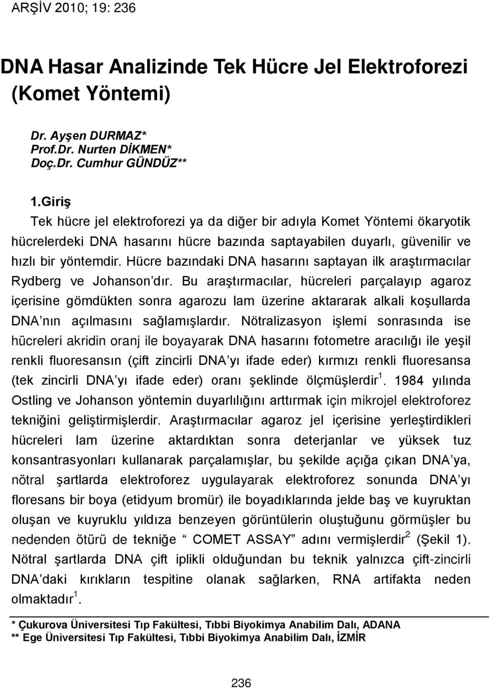 Hücre bazındaki DNA hasarını saptayan ilk araştırmacılar Rydberg ve Johanson dır.