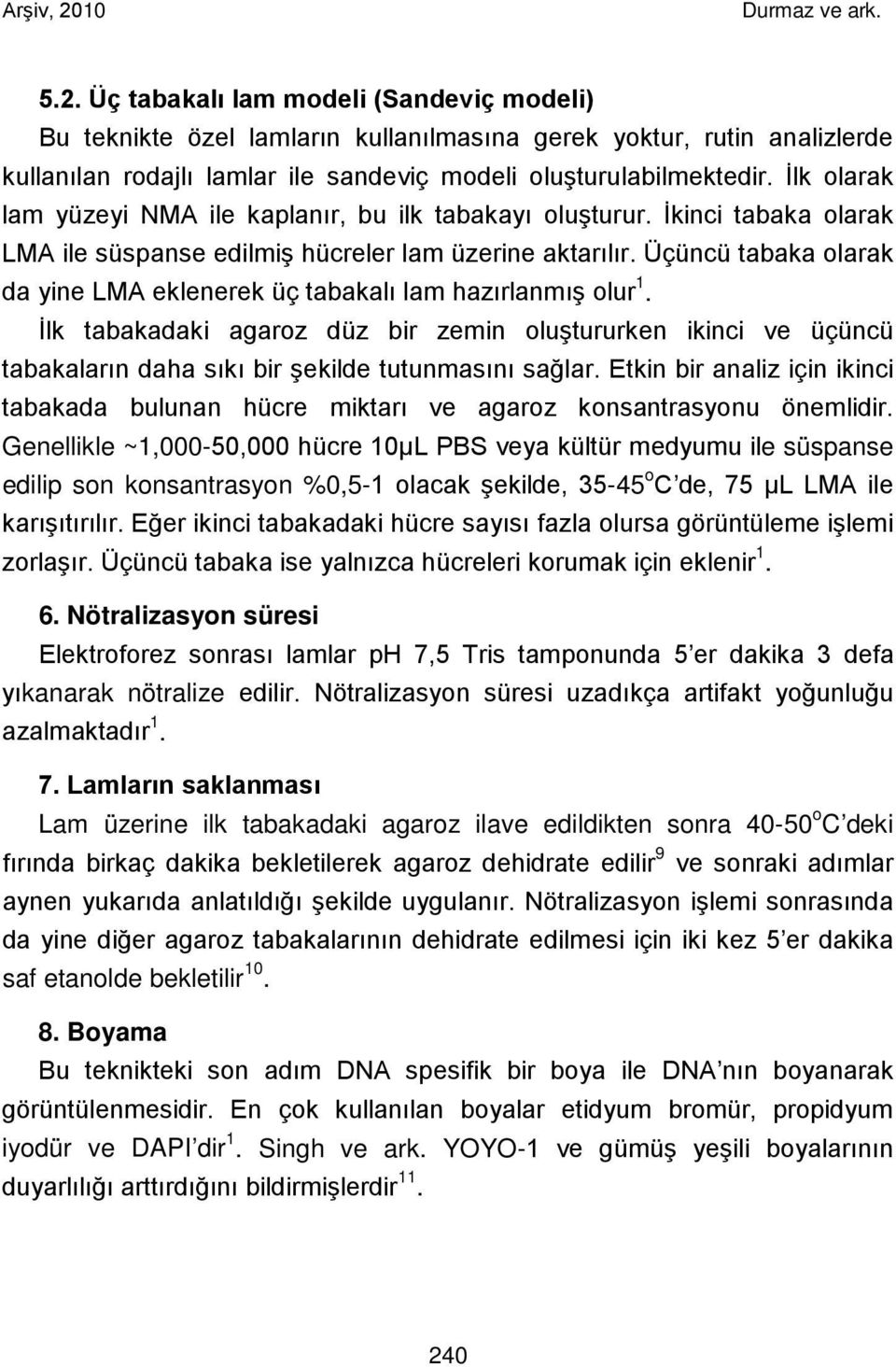 Üçüncü tabaka olarak da yine LMA eklenerek üç tabakalı lam hazırlanmış olur 1. İlk tabakadaki agaroz düz bir zemin oluştururken ikinci ve üçüncü tabakaların daha sıkı bir şekilde tutunmasını sağlar.