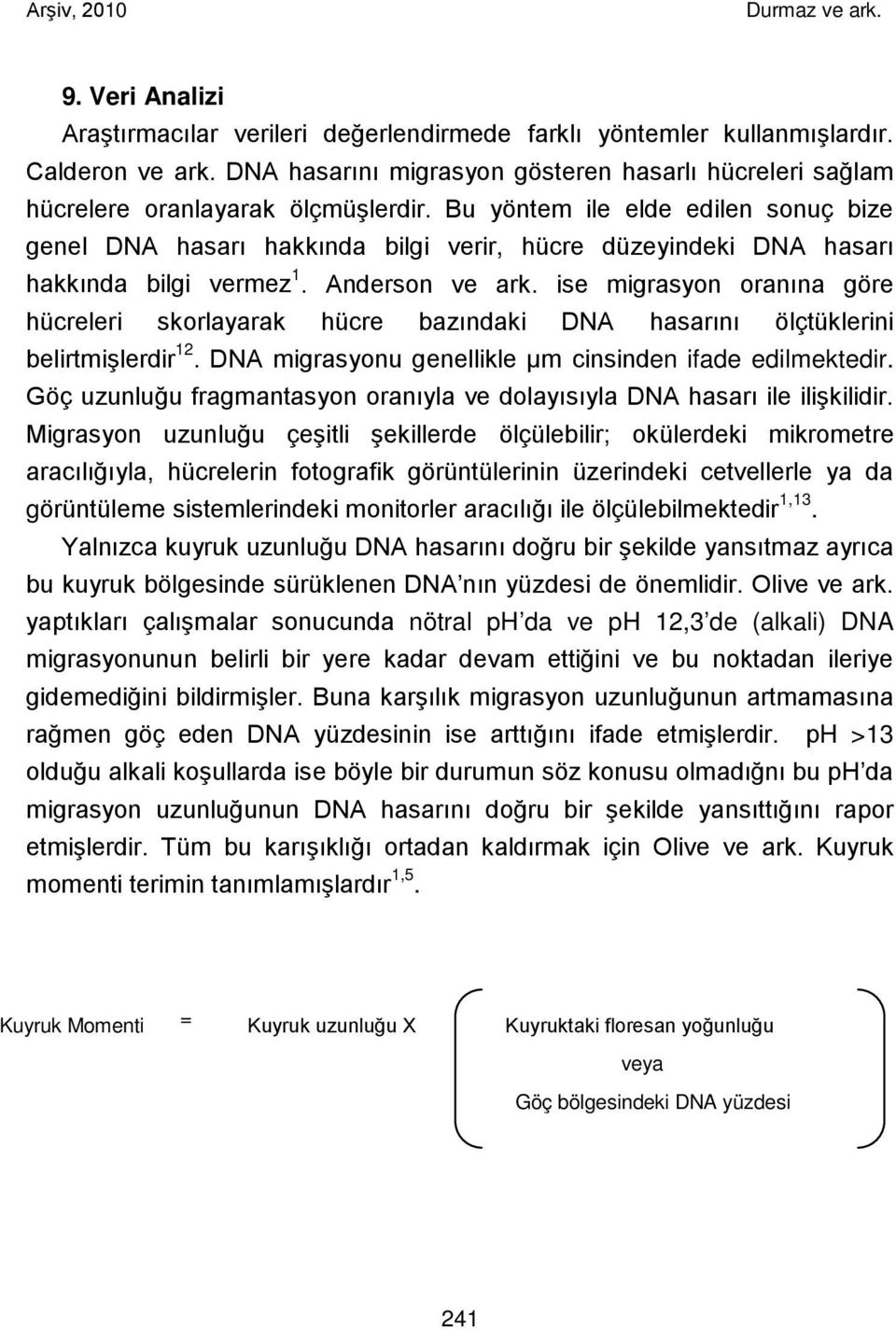 ise migrasyon oranına göre hücreleri skorlayarak hücre bazındaki DNA hasarını ölçtüklerini belirtmişlerdir 12. DNA migrasyonu genellikle μm cinsinden ifade edilmektedir.