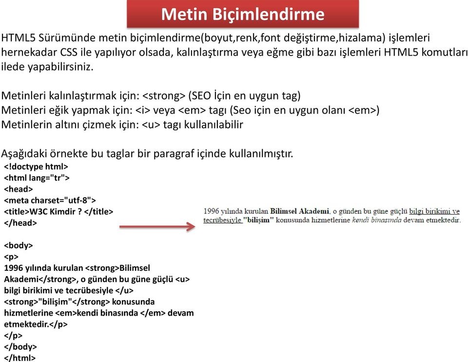 </p> </p> Metin Biçimlendirme HTML5 Sürümünde metin biçimlendirme(boyut,renk,font değiştirme,hizalama) işlemleri hernekadar CSS ile yapılıyor olsada, kalınlaştırma veya eğme