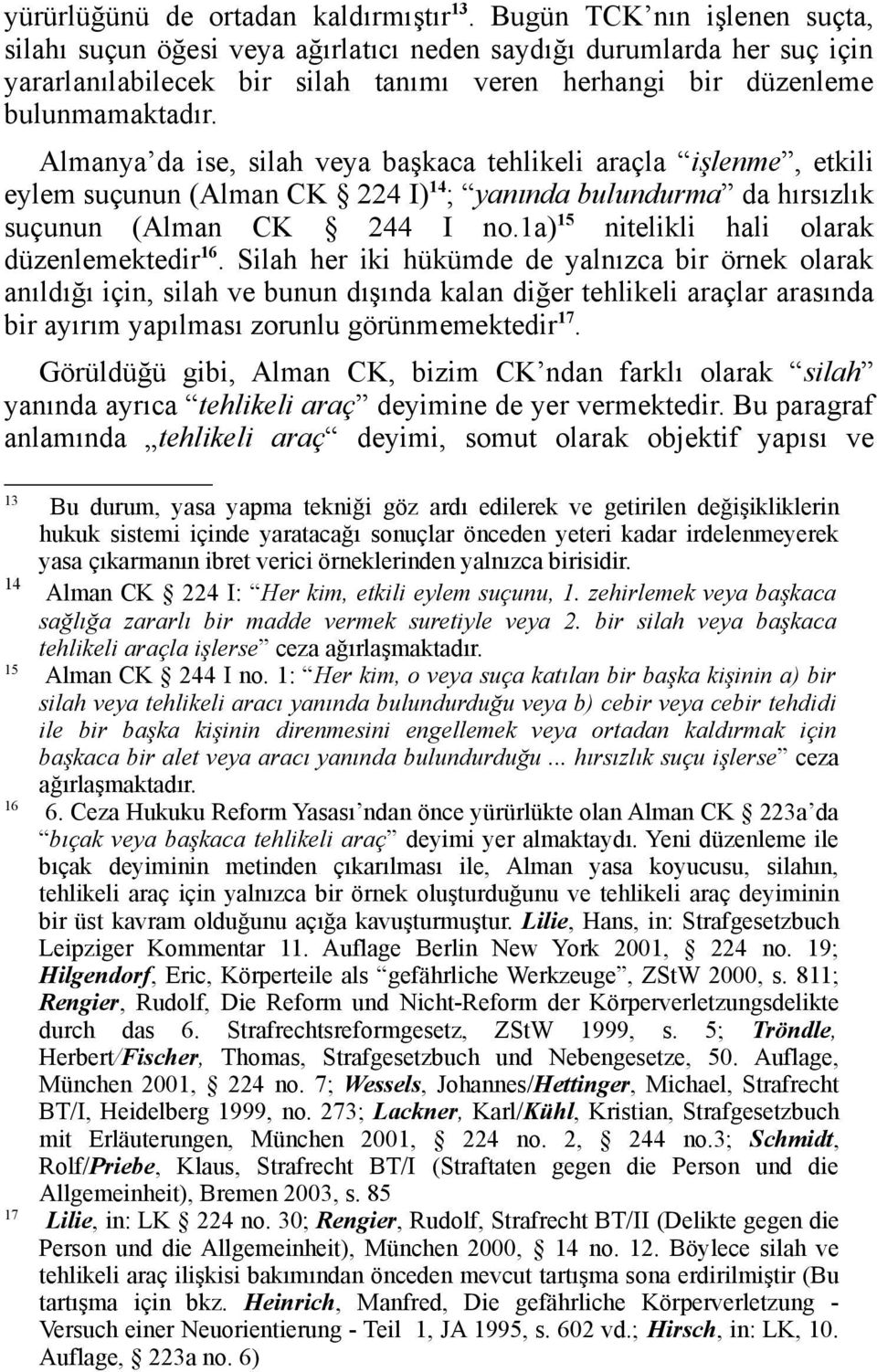 Almanya da ise, silah veya başkaca tehlikeli araçla işlenme, etkili eylem suçunun (Alman CK 224 I) 14 ; yanında bulundurma da hırsızlık suçunun (Alman CK 244 I no.