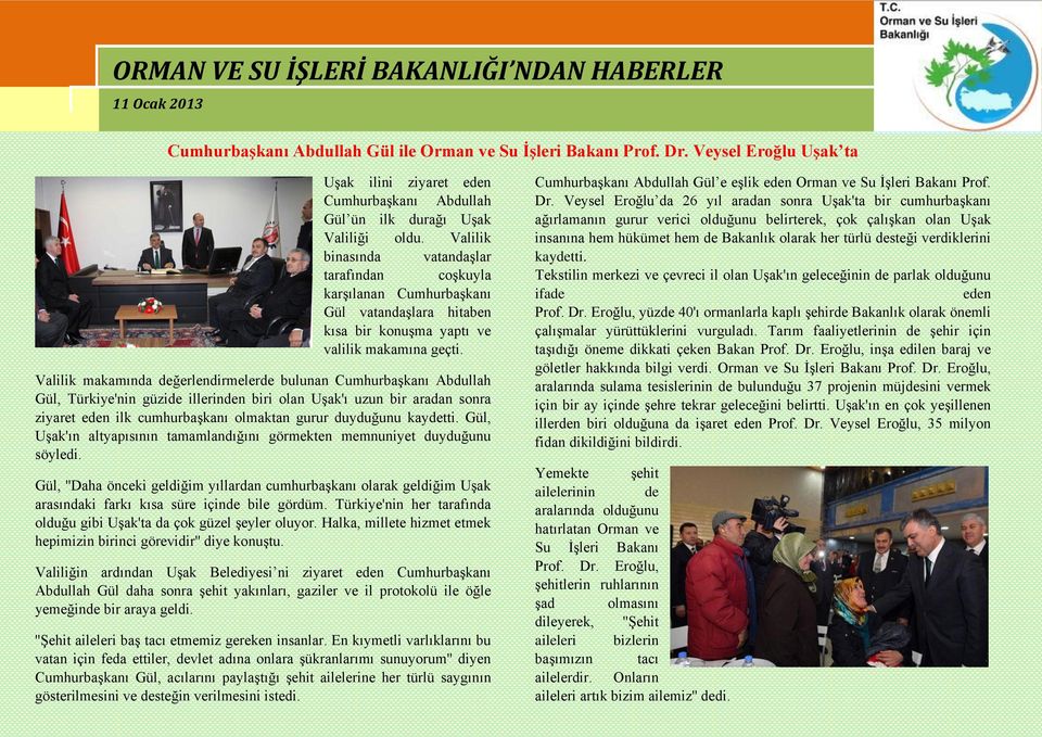 Valilik makamında değerlendirmelerde bulunan Cumhurbaşkanı Abdullah Gül, Türkiye'nin güzide illerinden biri olan Uşak'ı uzun bir aradan sonra ziyaret eden ilk cumhurbaşkanı olmaktan gurur duyduğunu