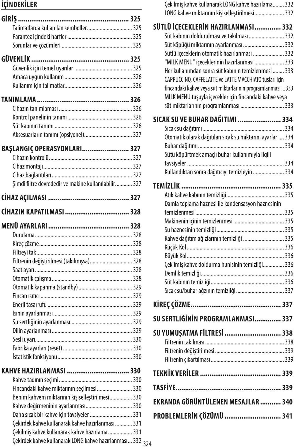 .. 327 BAŞLANGIÇ OPERASYONLARI... 327 Cihazın kontrolü... 327 Cihaz montajı... 327 Cihaz bağlantıları... 327 Şimdi filtre devrededir ve makine kullanılabilir... 327 CIHAZ AÇILMASI.