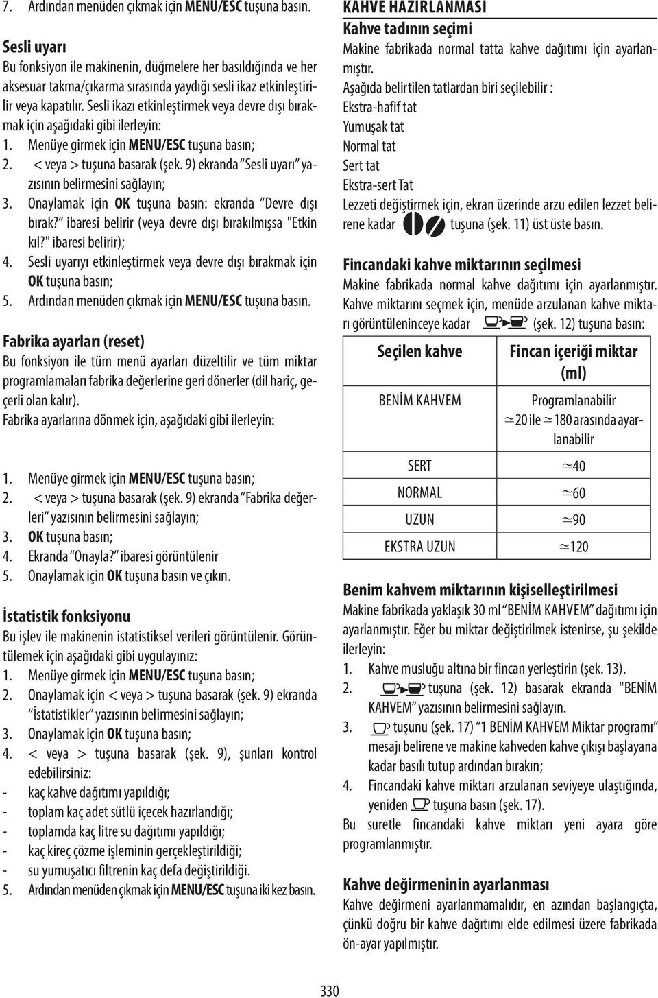 Sesli ikazı etkinleştirmek veya devre dışı bırakmak için aşağıdaki gibi ilerleyin: 2. < veya > tuşuna basarak (şek. 9) ekranda Sesli uyarı yazısının belirmesini sağlayın; 3.