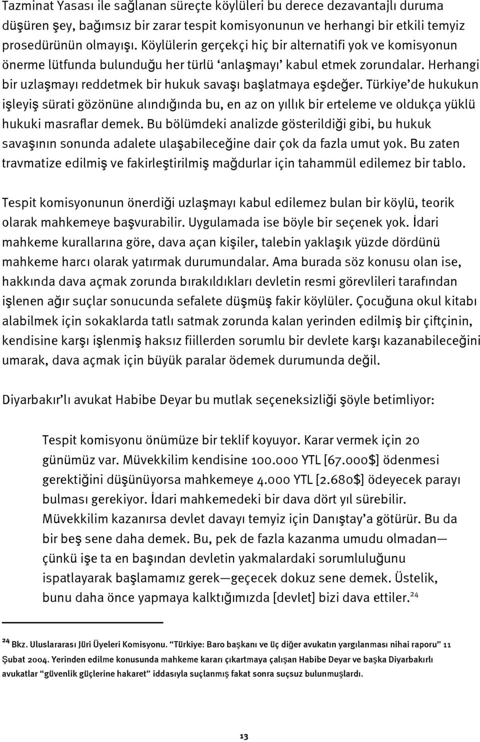 Türkiye de hukukun işleyiş sürati gözönüne alındığında bu, en az on yıllık bir erteleme ve oldukça yüklü hukuki masraflar demek.