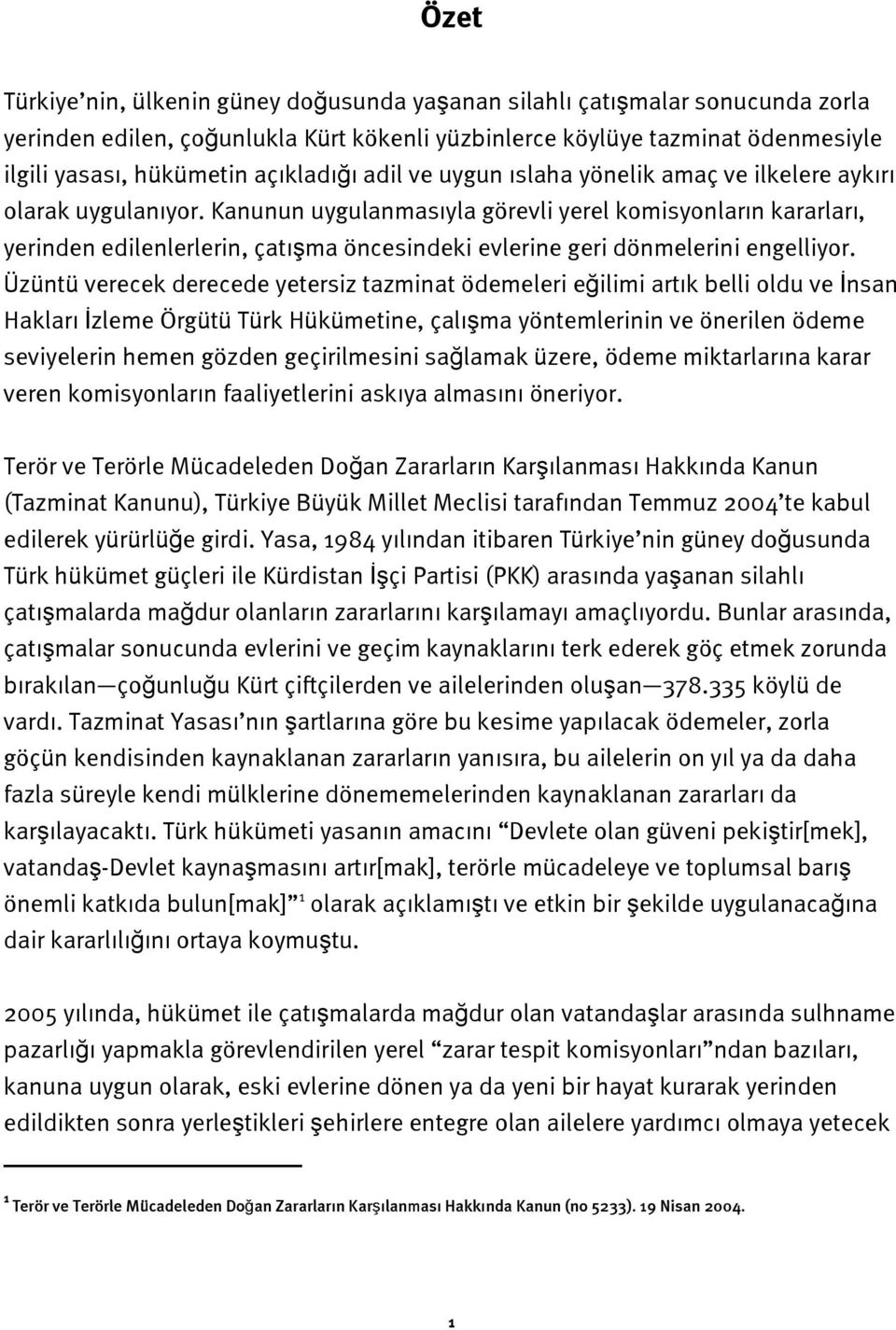 Kanunun uygulanmasıyla görevli yerel komisyonların kararları, yerinden edilenlerlerin, çatışma öncesindeki evlerine geri dönmelerini engelliyor.