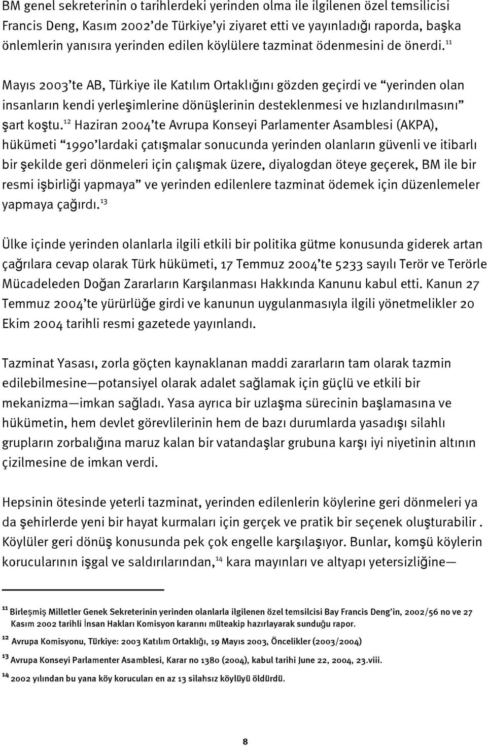 11 Mayıs 2003 te AB, Türkiye ile Katılım Ortaklığını gözden geçirdi ve yerinden olan insanların kendi yerleşimlerine dönüşlerinin desteklenmesi ve hızlandırılmasını şart koştu.