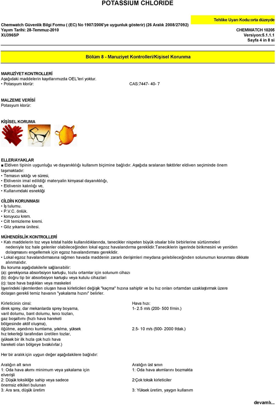 Aşağıda sıralanan faktörler eldiven seçiminde önem taşımaktadır: Temasın sıklığı ve süresi, Eldivenin imal edildiği materyalin kimyasal dayanıklılığı, Eldivenin kalınlığı ve, Kullanımdaki esnekliği