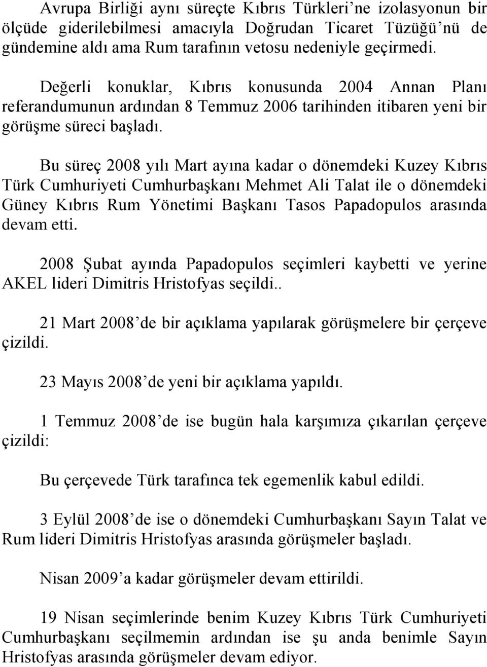 Bu süreç 2008 yılı Mart ayına kadar o dönemdeki Kuzey Kıbrıs Türk Cumhuriyeti Cumhurbaşkanı Mehmet Ali Talat ile o dönemdeki Güney Kıbrıs Rum Yönetimi Başkanı Tasos Papadopulos arasında devam etti.