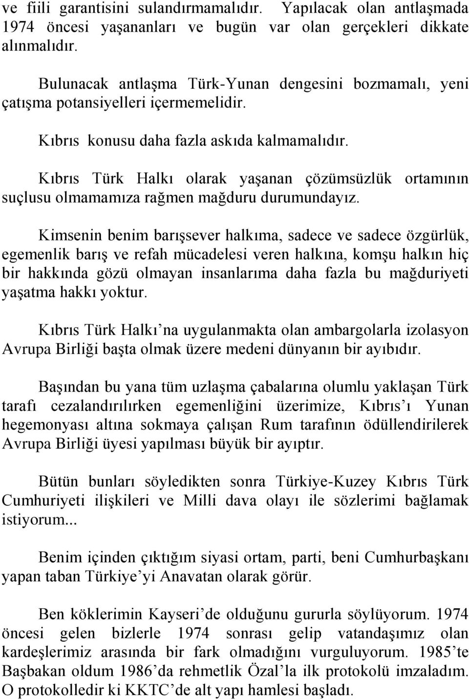 Kıbrıs Türk Halkı olarak yaşanan çözümsüzlük ortamının suçlusu olmamamıza rağmen mağduru durumundayız.