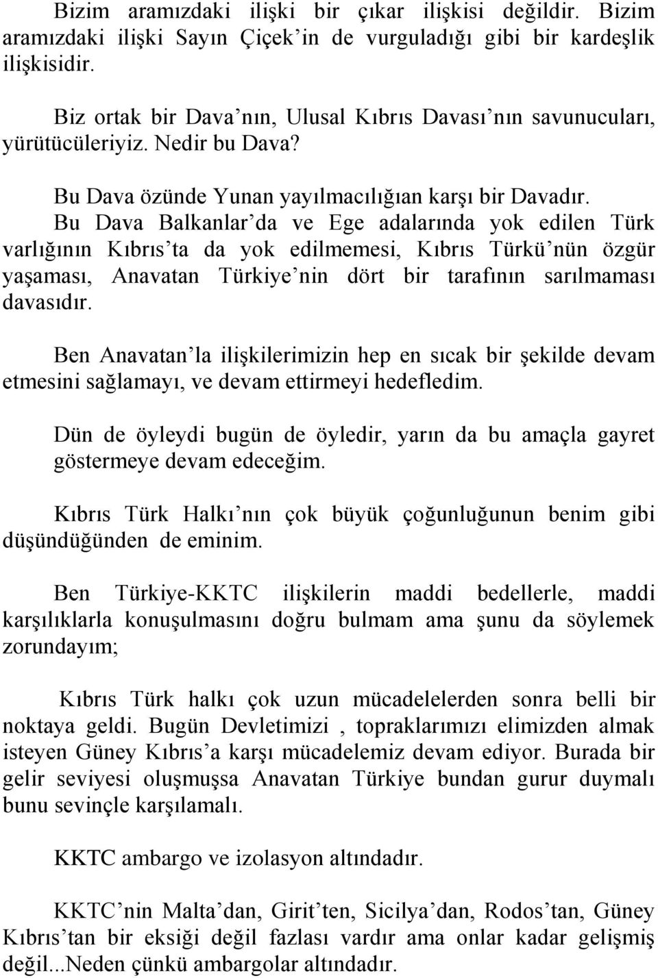 Bu Dava Balkanlar da ve Ege adalarında yok edilen Türk varlığının Kıbrıs ta da yok edilmemesi, Kıbrıs Türkü nün özgür yaşaması, Anavatan Türkiye nin dört bir tarafının sarılmaması davasıdır.
