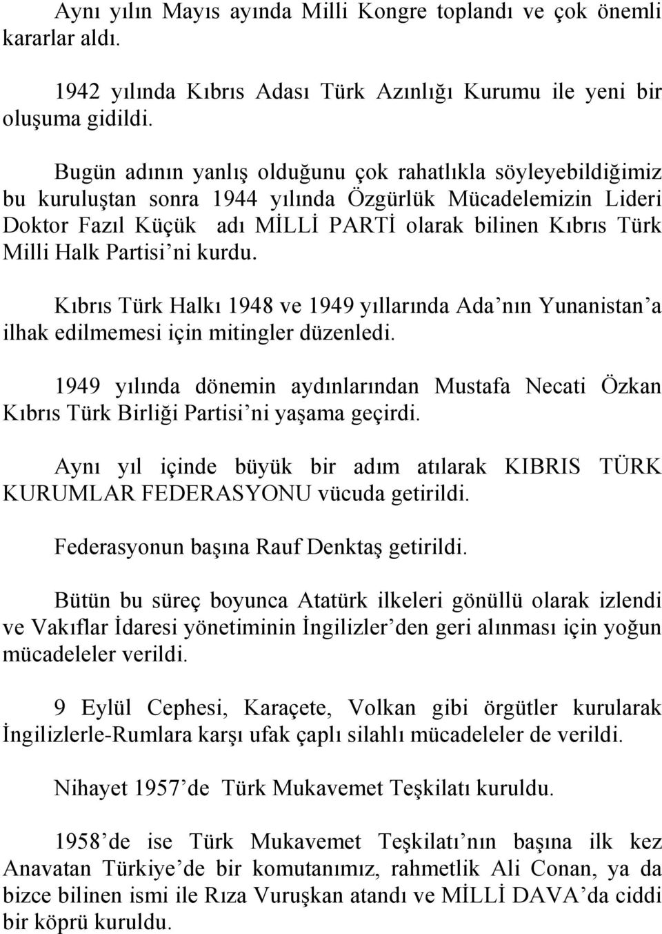 Partisi ni kurdu. Kıbrıs Türk Halkı 1948 ve 1949 yıllarında Ada nın Yunanistan a ilhak edilmemesi için mitingler düzenledi.