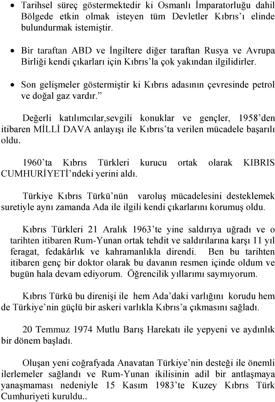 Son gelişmeler göstermiştir ki Kıbrıs adasının çevresinde petrol ve doğal gaz vardır.