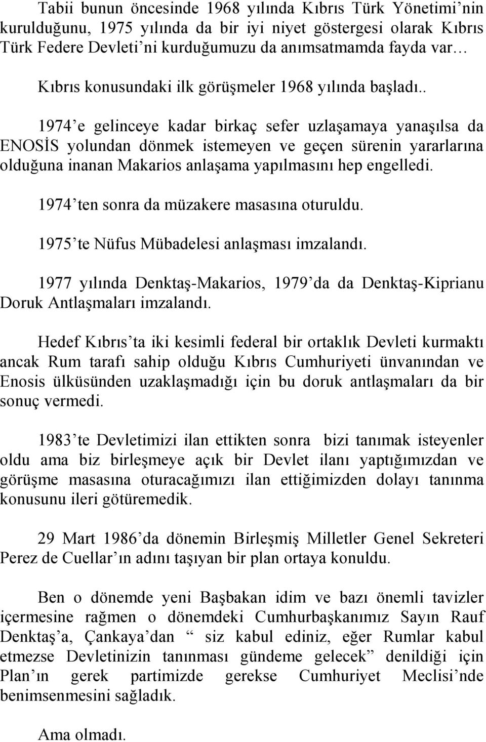 . 1974 e gelinceye kadar birkaç sefer uzlaşamaya yanaşılsa da ENOSİS yolundan dönmek istemeyen ve geçen sürenin yararlarına olduğuna inanan Makarios anlaşama yapılmasını hep engelledi.