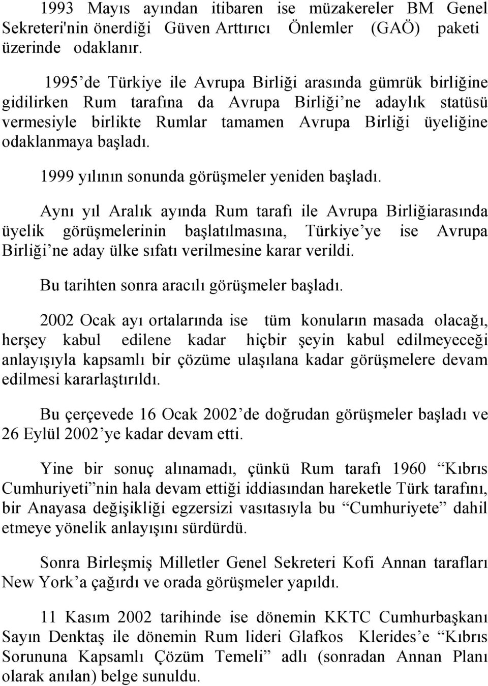 başladı. 1999 yılının sonunda görüşmeler yeniden başladı.