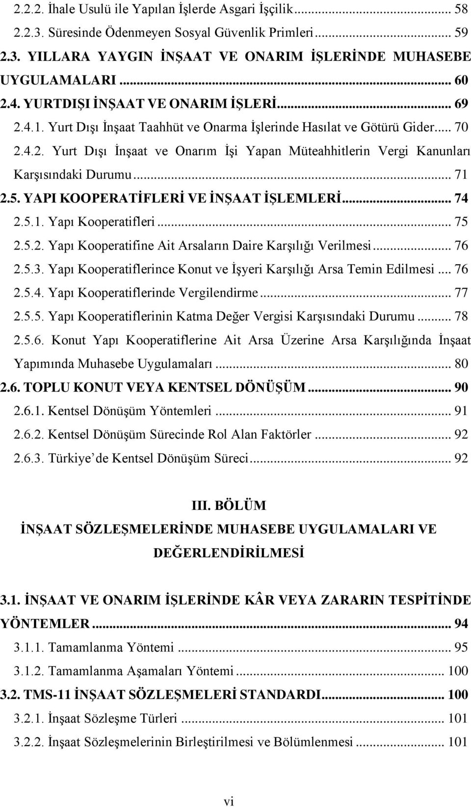 .. 71 2.5. YAPI KOOPERATĠFLERĠ VE ĠNġAAT ĠġLEMLERĠ... 74 2.5.1. Yapı Kooperatifleri... 75 2.5.2. Yapı Kooperatifine Ait Arsaların Daire KarĢılığı Verilmesi... 76 2.5.3.