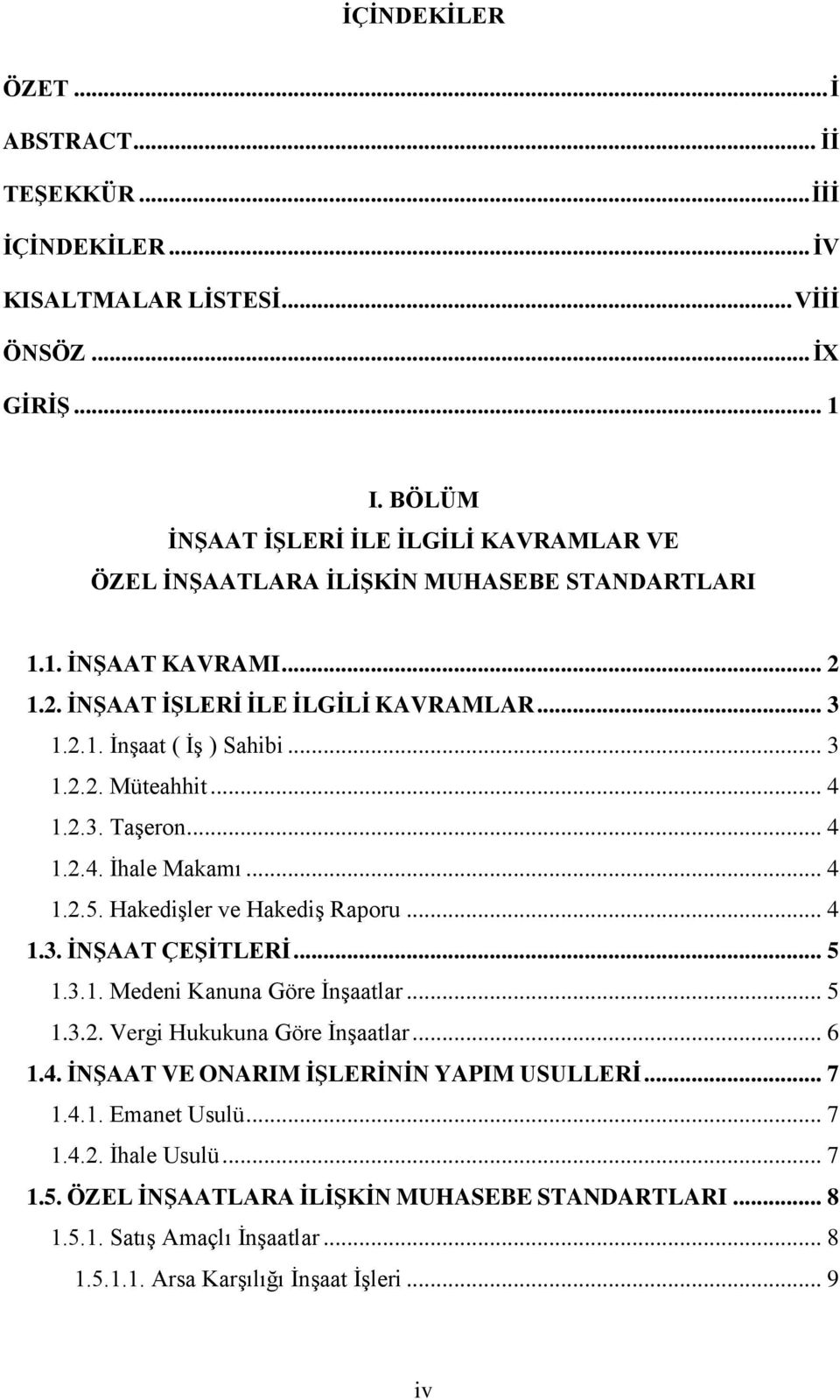 .. 4 1.2.3. TaĢeron... 4 1.2.4. Ġhale Makamı... 4 1.2.5. HakediĢler ve HakediĢ Raporu... 4 1.3. ĠNġAAT ÇEġĠTLERĠ... 5 1.3.1. Medeni Kanuna Göre ĠnĢaatlar... 5 1.3.2. Vergi Hukukuna Göre ĠnĢaatlar.