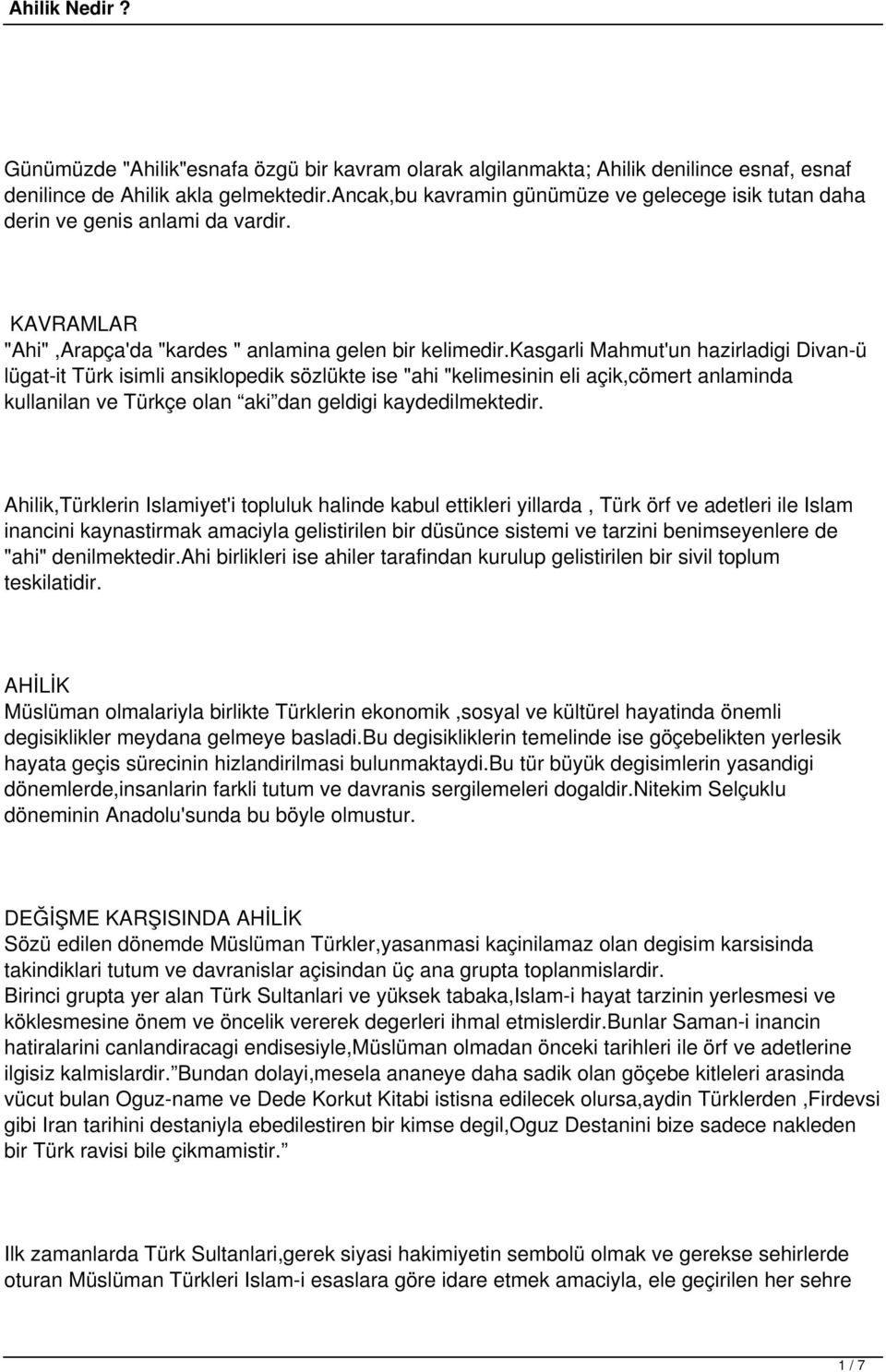 kasgarli Mahmut'un hazirladigi Divan-ü lügat-it Türk isimli ansiklopedik sözlükte ise "ahi "kelimesinin eli açik,cömert anlaminda kullanilan ve Türkçe olan aki dan geldigi kaydedilmektedir.