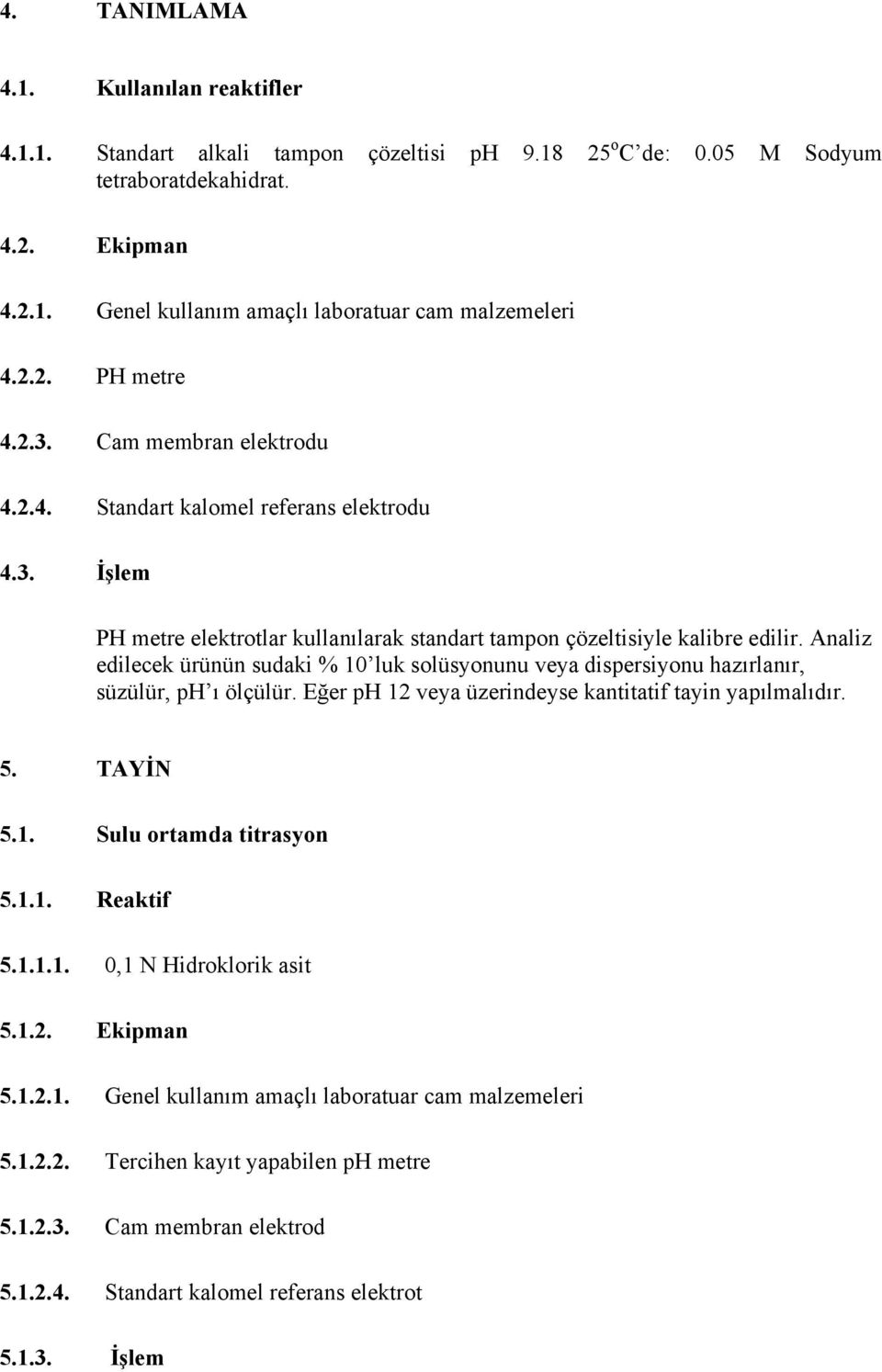 Analiz edilecek ürünün sudaki % 10 luk solüsyonunu veya dispersiyonu hazırlanır, süzülür, ph ı ölçülür. Eğer ph 12 veya üzerindeyse kantitatif tayin yapılmalıdır. 5. TAYİN 5.1. Sulu ortamda titrasyon 5.