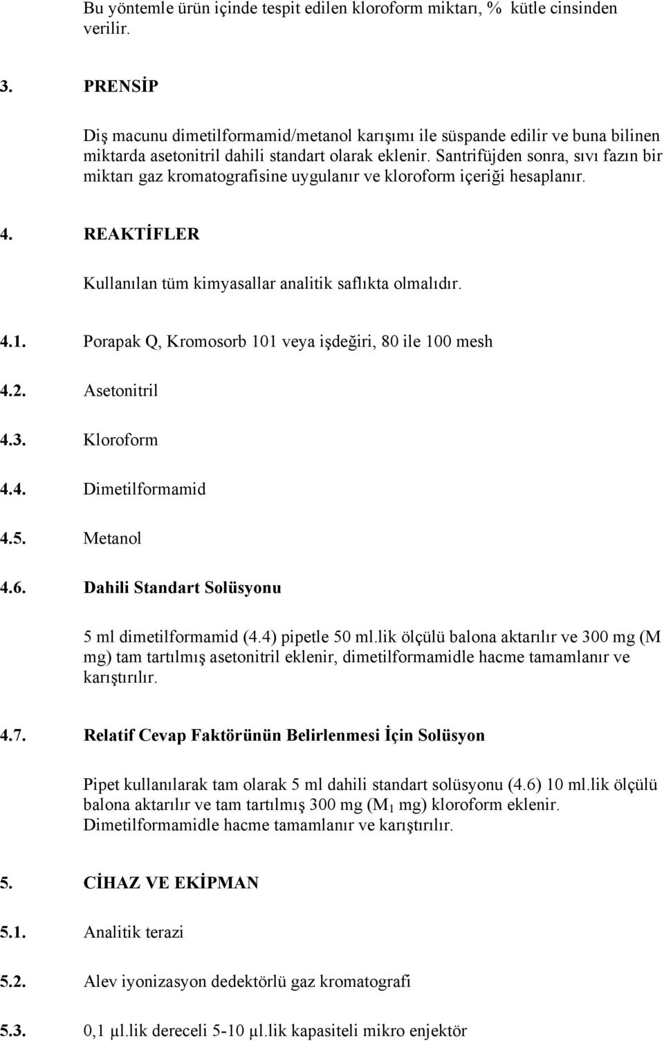 Santrifüjden sonra, sıvı fazın bir miktarı gaz kromatografisine uygulanır ve kloroform içeriği hesaplanır. 4. REAKTİFLER Kullanılan tüm kimyasallar analitik saflıkta olmalıdır. 4.1.