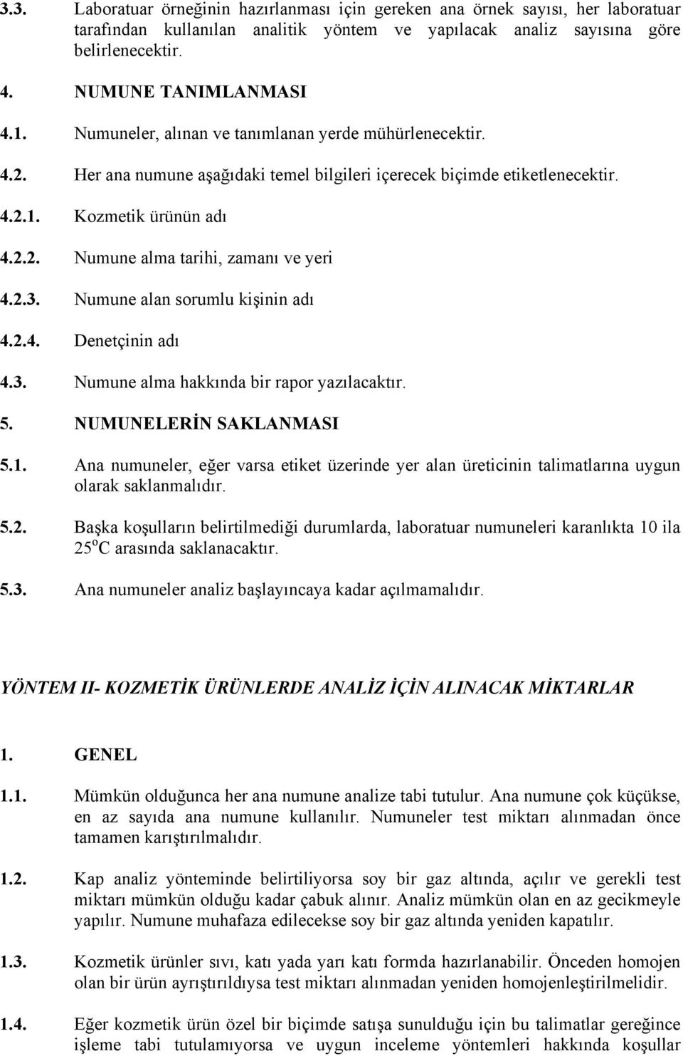 2.3. Numune alan sorumlu kişinin adı 4.2.4. Denetçinin adı 4.3. Numune alma hakkında bir rapor yazılacaktır. 5. NUMUNELERİN SAKLANMASI 5.1.