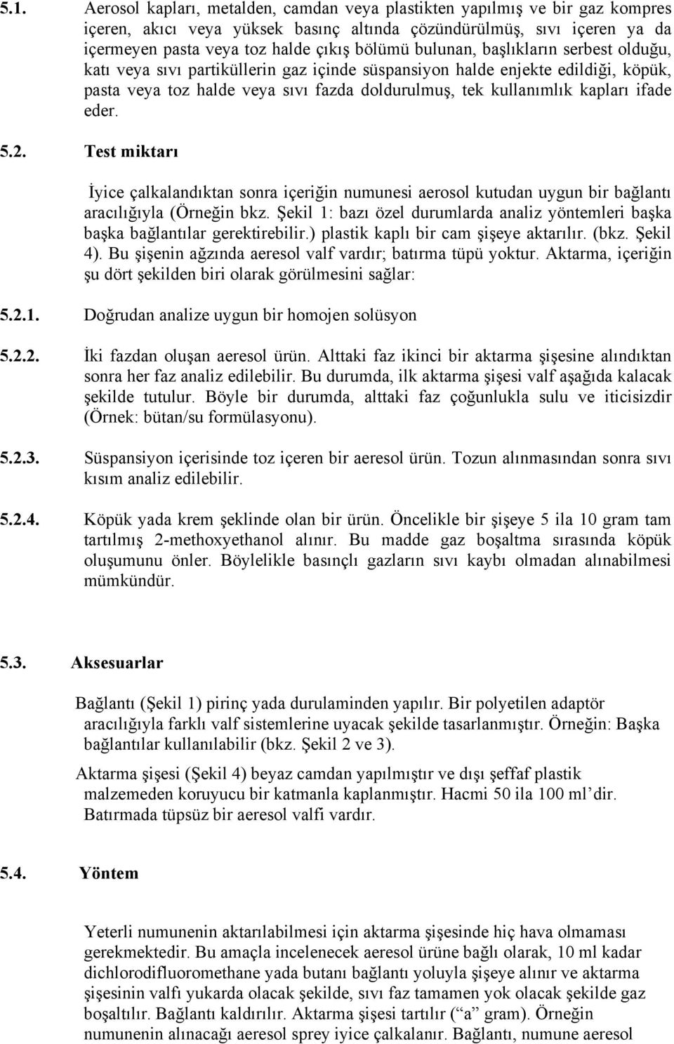 kapları ifade eder. 5.2. Test miktarı İyice çalkalandıktan sonra içeriğin numunesi aerosol kutudan uygun bir bağlantı aracılığıyla (Örneğin bkz.