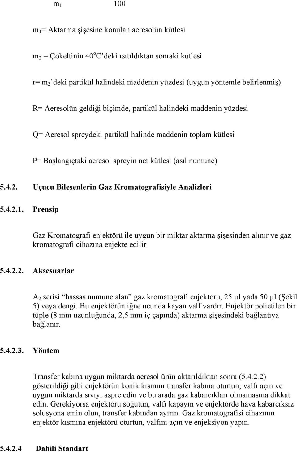 Uçucu Bileşenlerin Gaz Kromatografisiyle Analizleri 5.4.2.1. Prensip Gaz Kromatografi enjektörü ile uygun bir miktar aktarma şişesinden alınır ve gaz kromatografi cihazına enjekte edilir. 5.4.2.2. Aksesuarlar A 2 serisi hassas numune alan gaz kromatografi enjektörü, 25 µl yada 50 µl (Şekil 5) veya dengi.