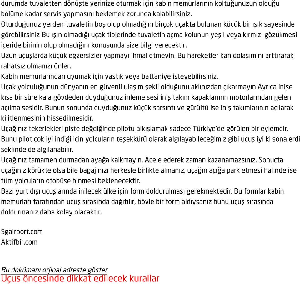 içeride birinin olup olmadığını konusunda size bilgi verecektir. Uzun uçuşlarda küçük egzersizler yapmayı ihmal etmeyin. Bu hareketler kan dolaşımını arttırarak rahatsız olmanızı önler.