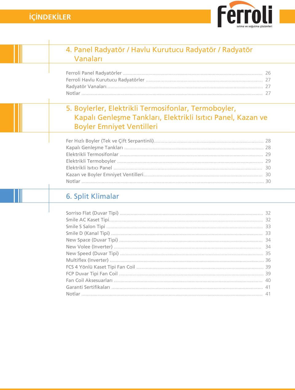 .. 28 Kapal Genleflme Tanklar... 28 Elektrikli Termosifonlar... 29 Elektrikli Termoboyler... 29 Elektrikli Is t c Panel... 30 Kazan ve Boyler Emniyet Ventilleri... 30 Notlar... 30 6.