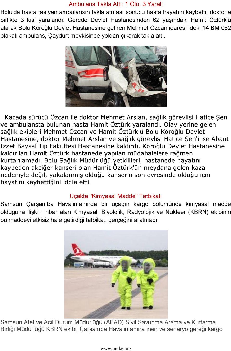 attı. Kazada sürücü Özcan ile doktor Mehmet Arslan, sağlık görevlisi Hatice ġen ve ambulansta bulunan hasta Hamit Öztürk yaralandı.