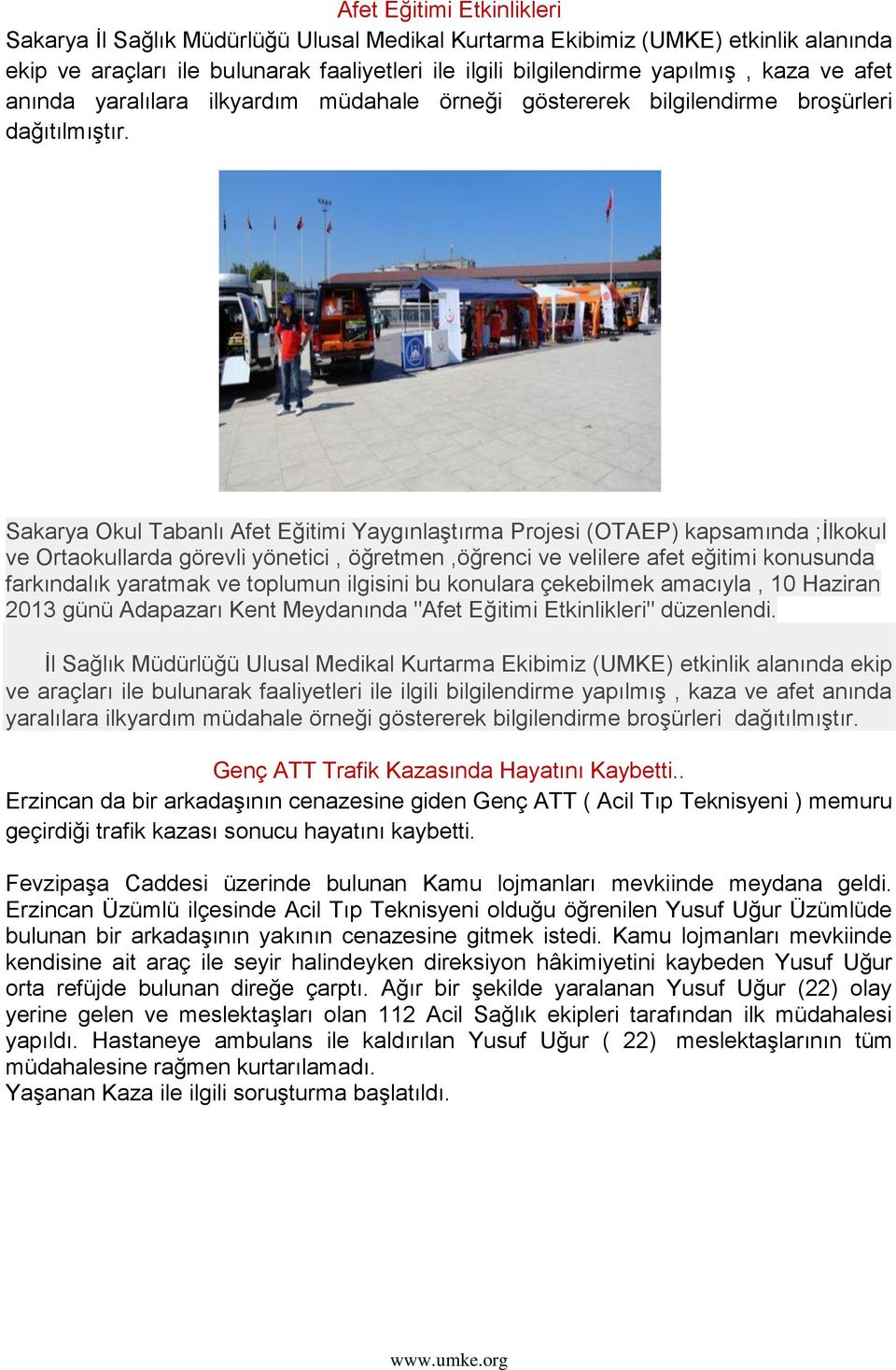 Sakarya Okul Tabanlı Afet Eğitimi YaygınlaĢtırma Projesi (OTAEP) kapsamında ;Ġlkokul ve Ortaokullarda görevli yönetici, öğretmen,öğrenci ve velilere afet eğitimi konusunda farkındalık yaratmak ve