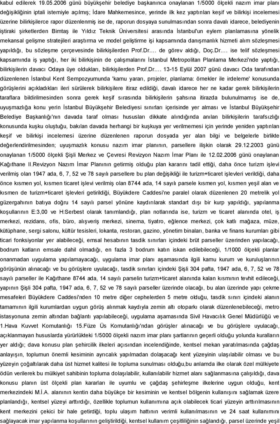 incelemesi üzerine bilirkişilerce rapor düzenlenmiş ise de, raporun dosyaya sunulmasından sonra davalı idarece, belediyenin iştiraki şirketlerden Bimtaş ile Yıldız Teknik Üniversitesi arasında