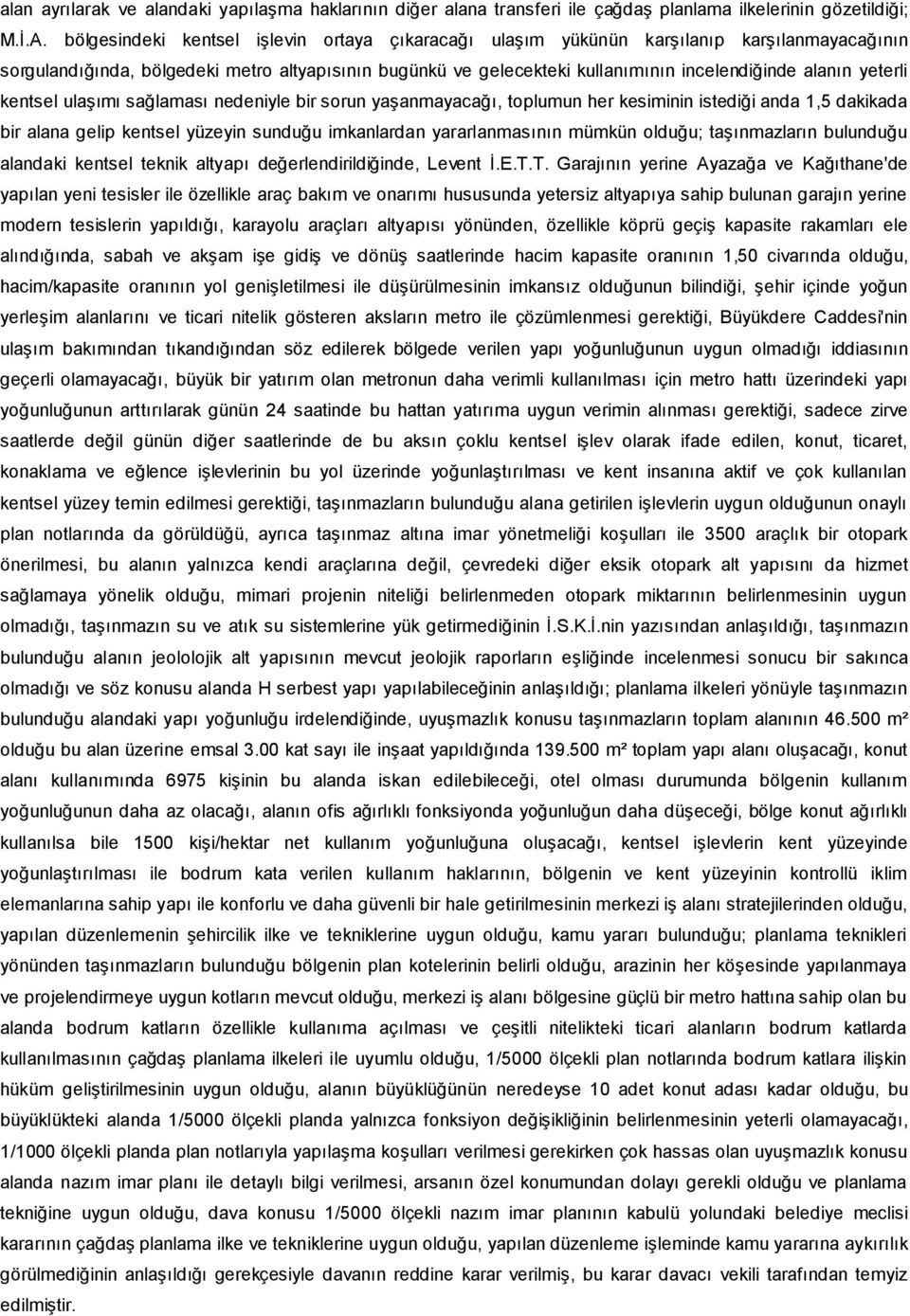 yeterli kentsel ulaşımı sağlaması nedeniyle bir sorun yaşanmayacağı, toplumun her kesiminin istediği anda 1,5 dakikada bir alana gelip kentsel yüzeyin sunduğu imkanlardan yararlanmasının mümkün