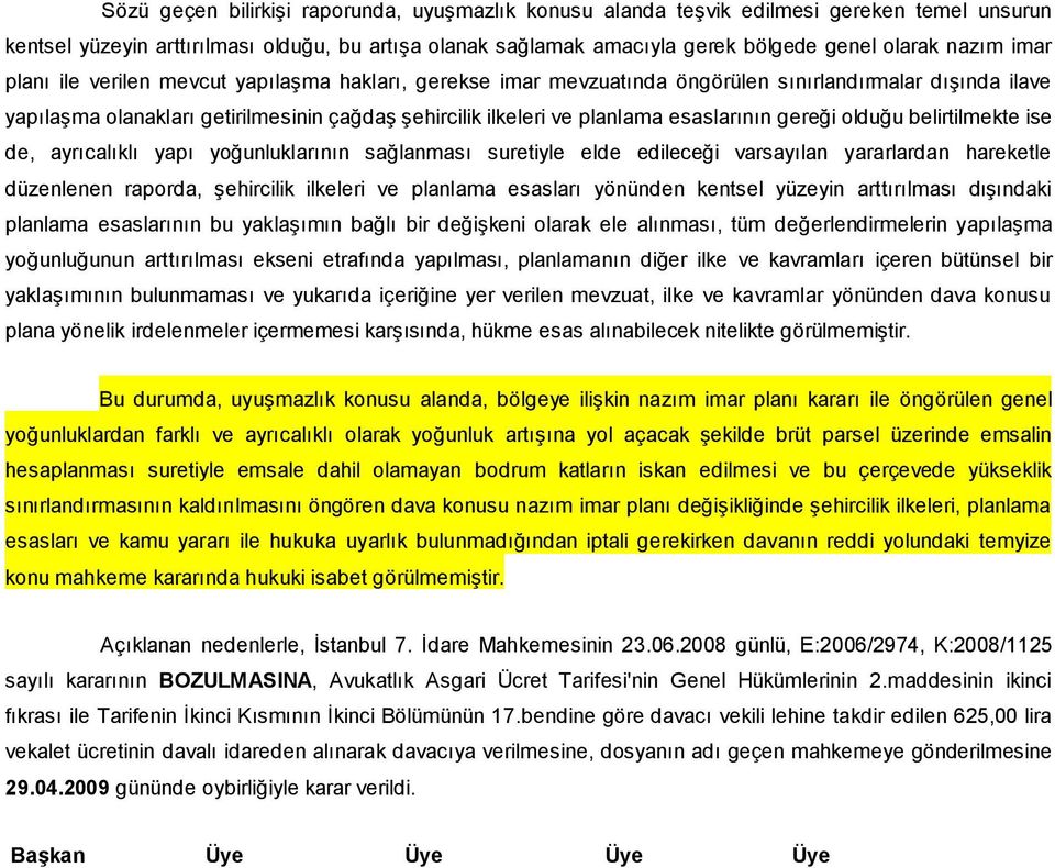 esaslarının gereği olduğu belirtilmekte ise de, ayrıcalıklı yapı yoğunluklarının sağlanması suretiyle elde edileceği varsayılan yararlardan hareketle düzenlenen raporda, şehircilik ilkeleri ve