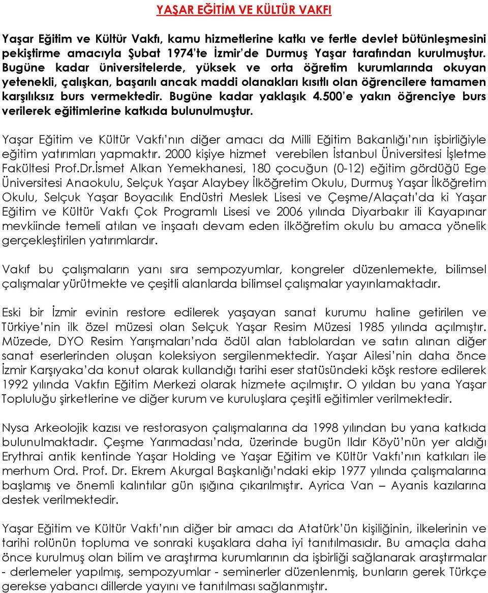 Bugüne kadar yaklaşık 4.500 e yakın öğrenciye burs verilerek eğitimlerine katkıda bulunulmuştur.