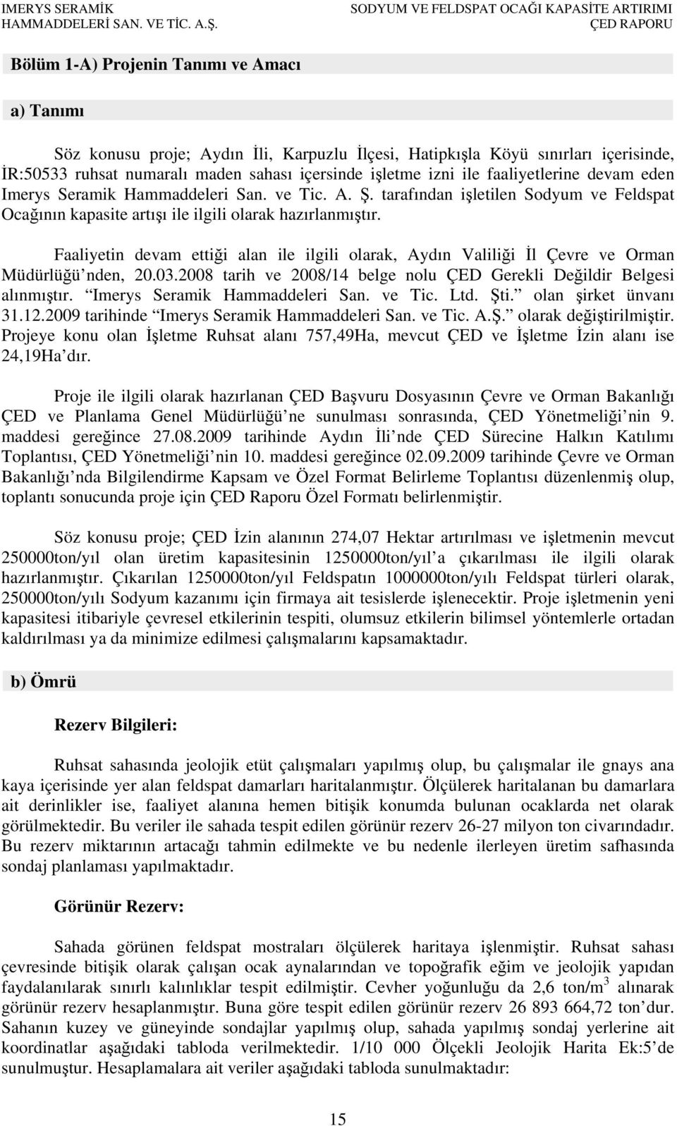 Faaliyetin devam ettiği alan ile ilgili olarak, Aydın Valiliği İl Çevre ve Orman Müdürlüğü nden, 20.03.2008 tarih ve 2008/14 belge nolu ÇED Gerekli Değildir Belgesi alınmıştır.