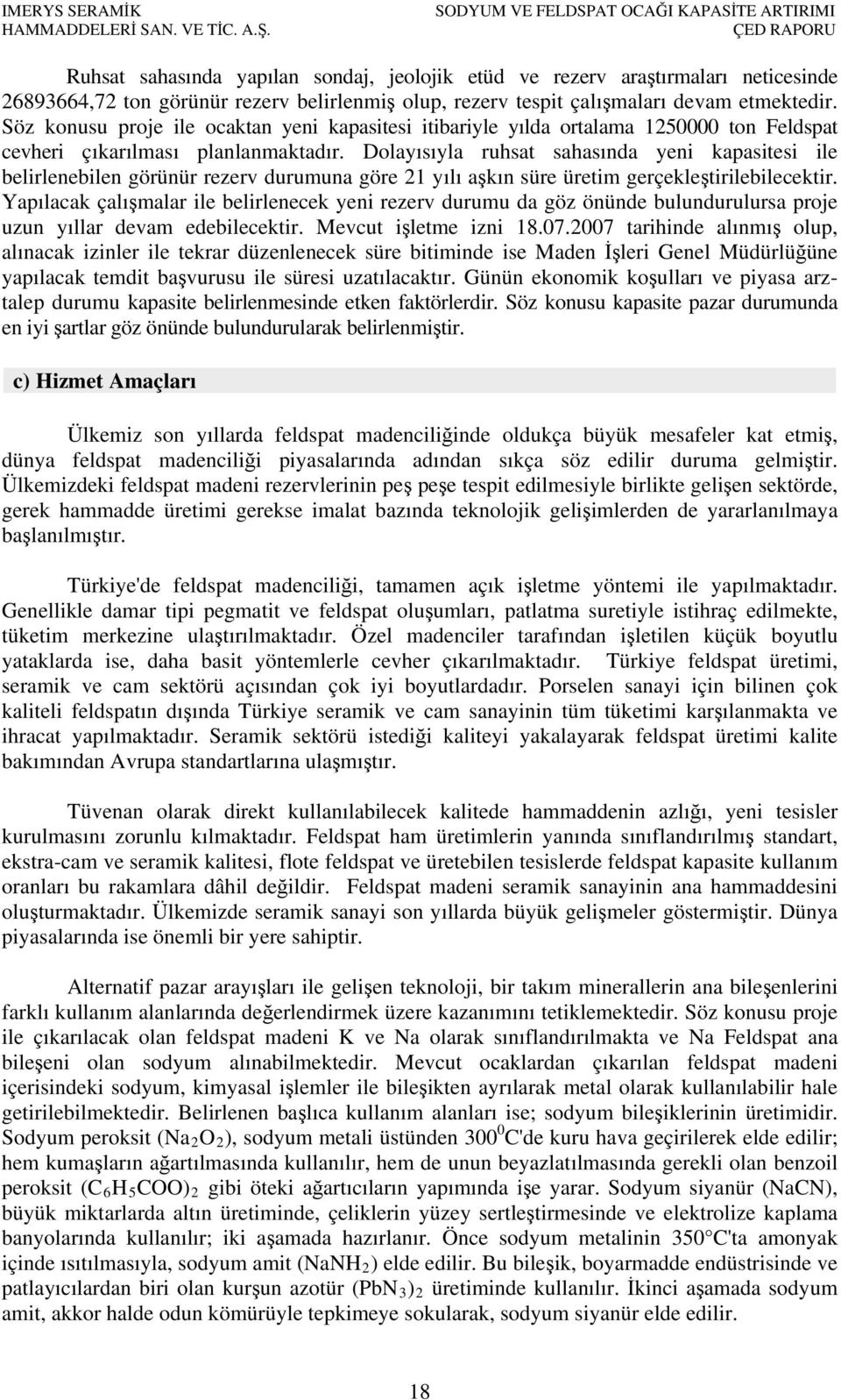 Dolayısıyla ruhsat sahasında yeni kapasitesi ile belirlenebilen görünür rezerv durumuna göre 21 yılı aşkın süre üretim gerçekleştirilebilecektir.