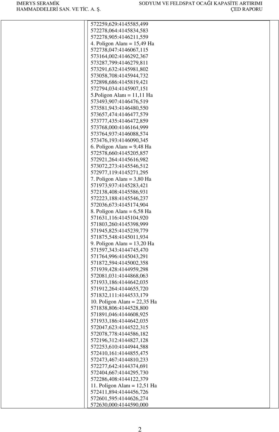 Poligon Alanı = 11,11 Ha 573493,907:4146476,519 573581,943:4146480,550 573657,474:4146477,579 573777,435:4146472,859 573768,000:4146164,999 573764,937:4146088,574 573476,193:4146090,345 6.