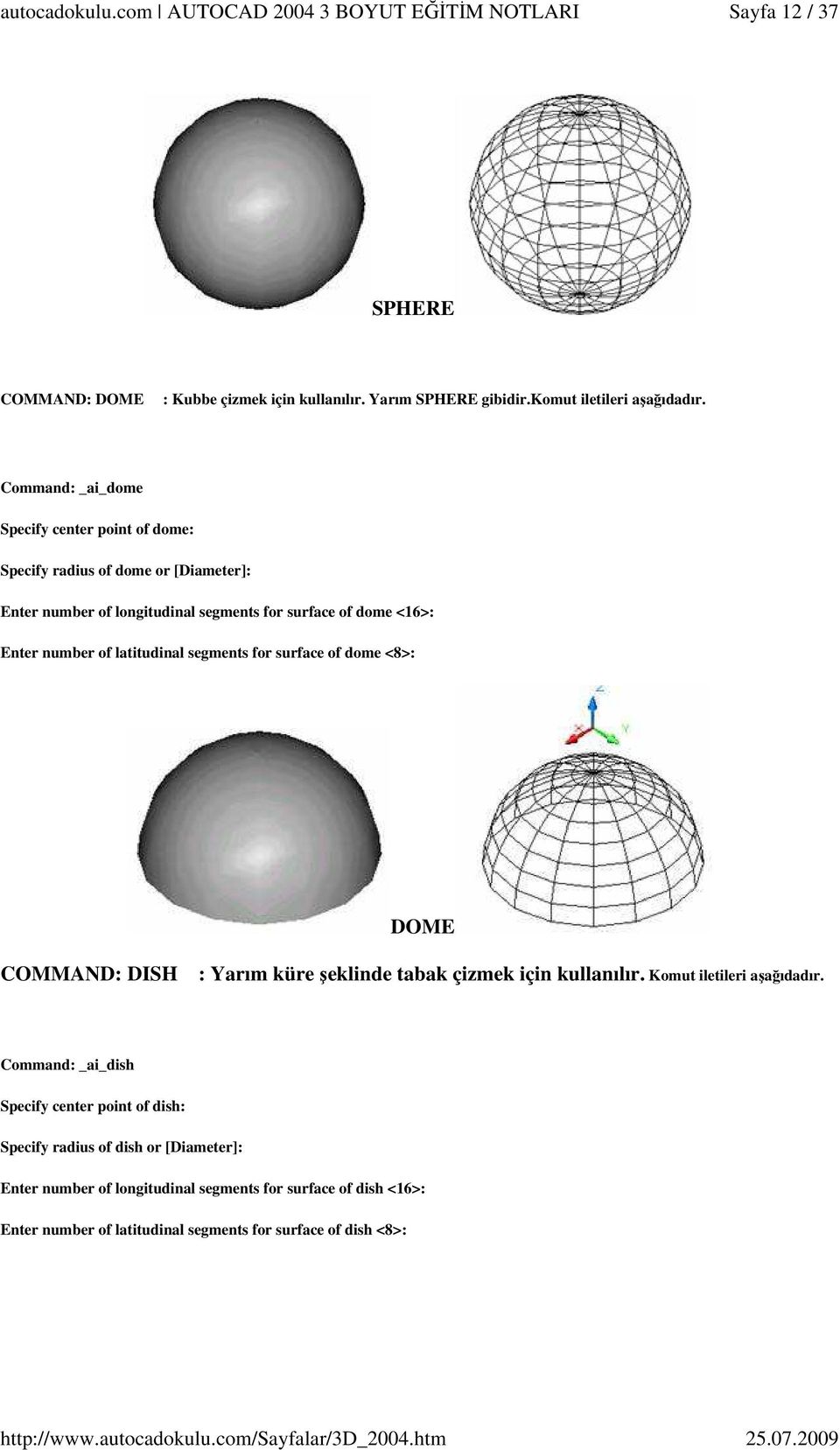 number of latitudinal segments for surface of dome <8>: DOME COMMAND: DISH : Yarım küre şeklinde tabak çizmek için kullanılır. Komut iletileri aşağıdadır.