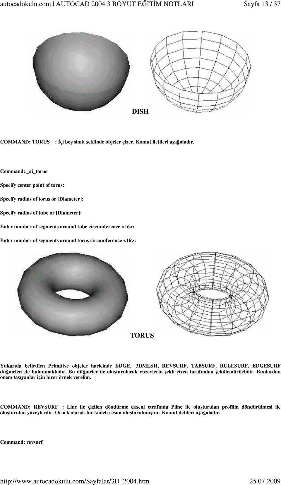 segments around torus circumference <16>: TORUS Yukarıda belirtilen Primitive objeler haricinde EDGE, 3DMESH, REVSURF, TABSURF, RULESURF, EDGESURF düğmeleri de bulunmaktadır.