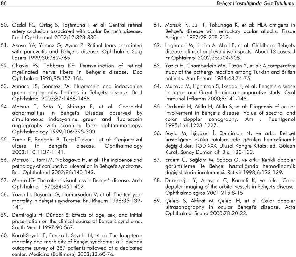 Chavis PS, Tabbara KF: Demyelination of retinal myelinated nerve fibers in Behçet's disease. Doc Ophthalmol1998;95:157-164. 53.