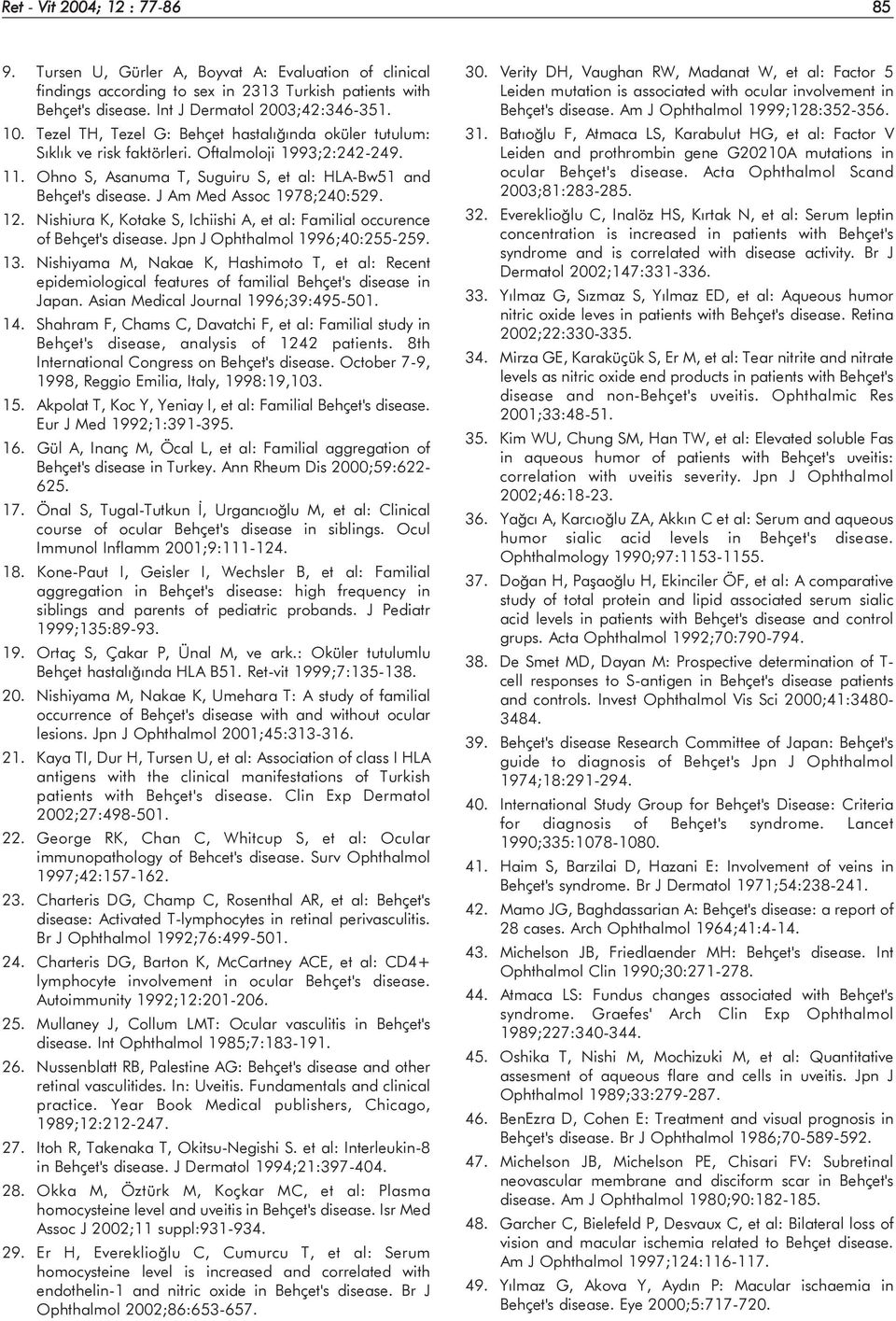 J Am Med Assoc 1978;240:529. 12. Nishiura K, Kotake S, Ichiishi A, et al: Familial occurence of Behçet's disease. Jpn J Ophthalmol 1996;40:255-259. 13.