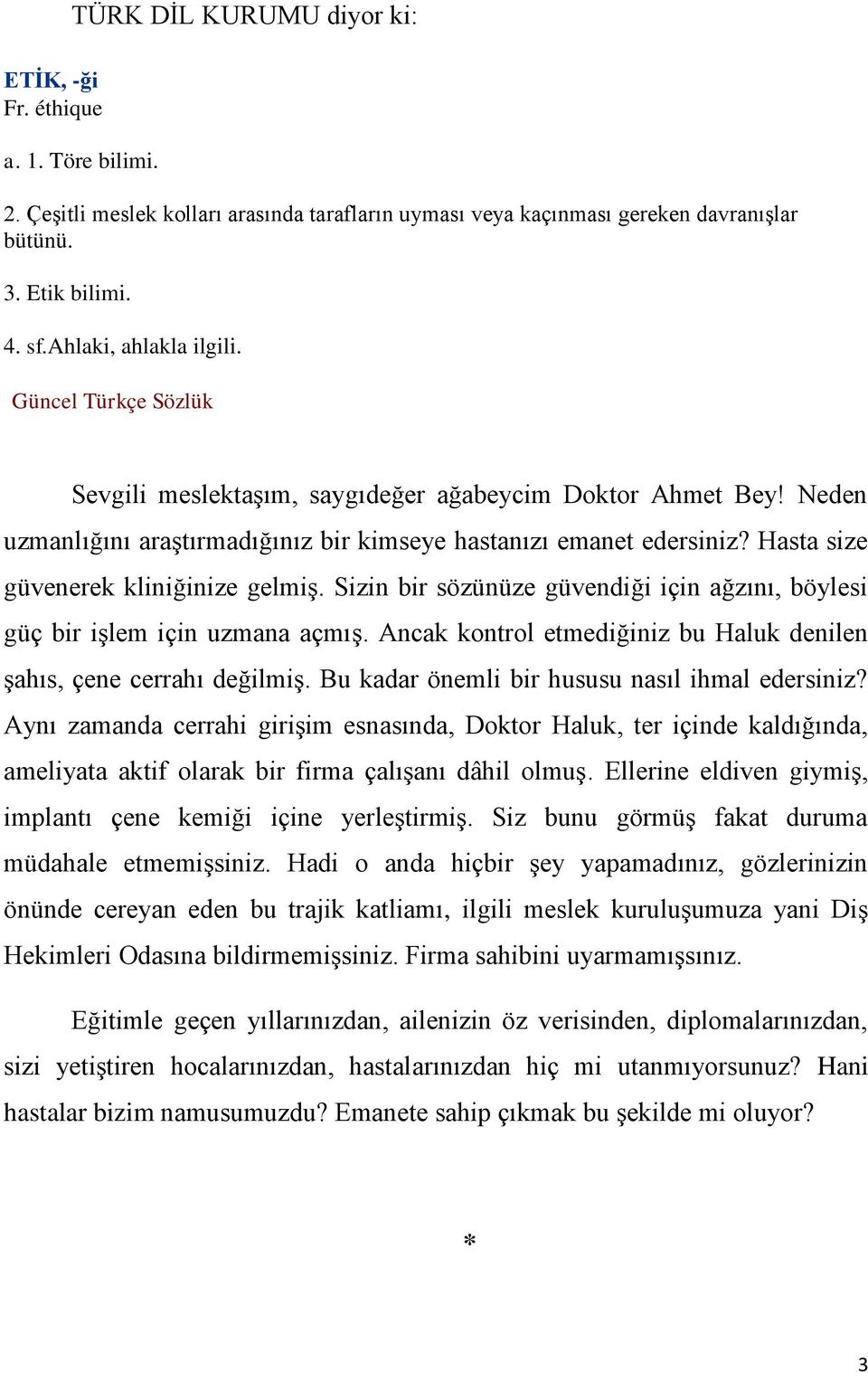 Hasta size güvenerek kliniğinize gelmiş Sizin bir sözünüze güvendiği için ağzını, böylesi güç bir işlem için uzmana açmış Ancak kontrol etmediğiniz bu Haluk denilen şahıs, çene cerrahı değilmiş Bu