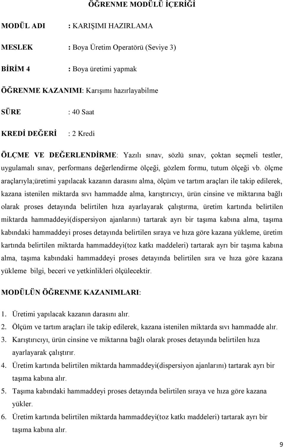 ölçme araçlarıyla;üretimi yapılacak kazanın darasını alma, ölçüm ve tartım araçları ile takip edilerek, kazana istenilen miktarda sıvı hammadde alma, karıştırıcıyı, ürün cinsine ve miktarına bağlı