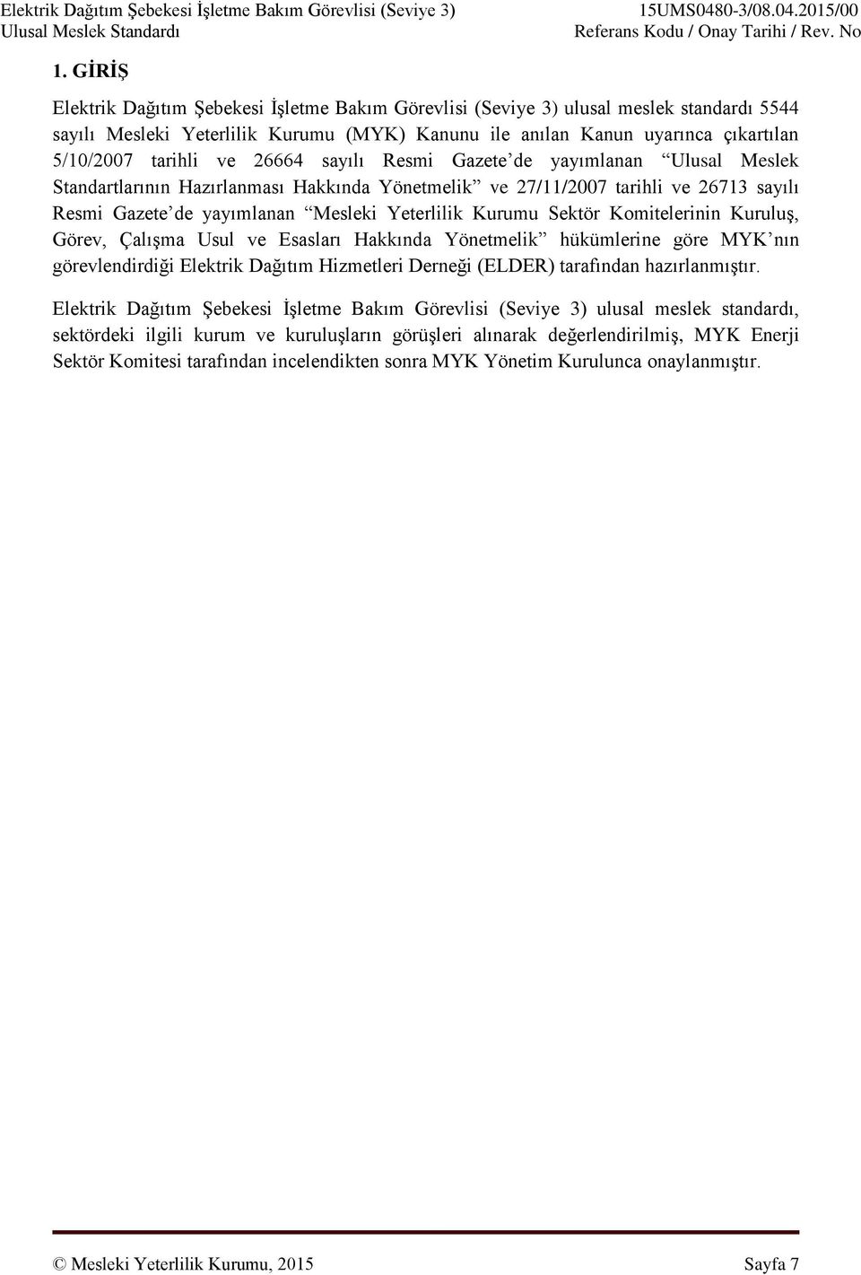 Sektör Komitelerinin Kuruluş, Görev, Çalışma Usul ve Esasları Hakkında Yönetmelik hükümlerine göre MYK nın görevlendirdiği Elektrik Dağıtım Hizmetleri Derneği (ELDER) tarafından hazırlanmıştır.