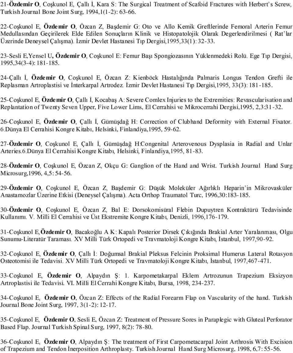 ( Rat lar Üzerinde Deneysel Çalışma). İzmir Devlet Hastanesi Tıp Dergisi,1995,33(1): 32-33. 23-Sesli E,Yensel U, Özdemir O, Coşkunol E: Femur Başı Spongiozasının Yüklenmedeki Rolü.