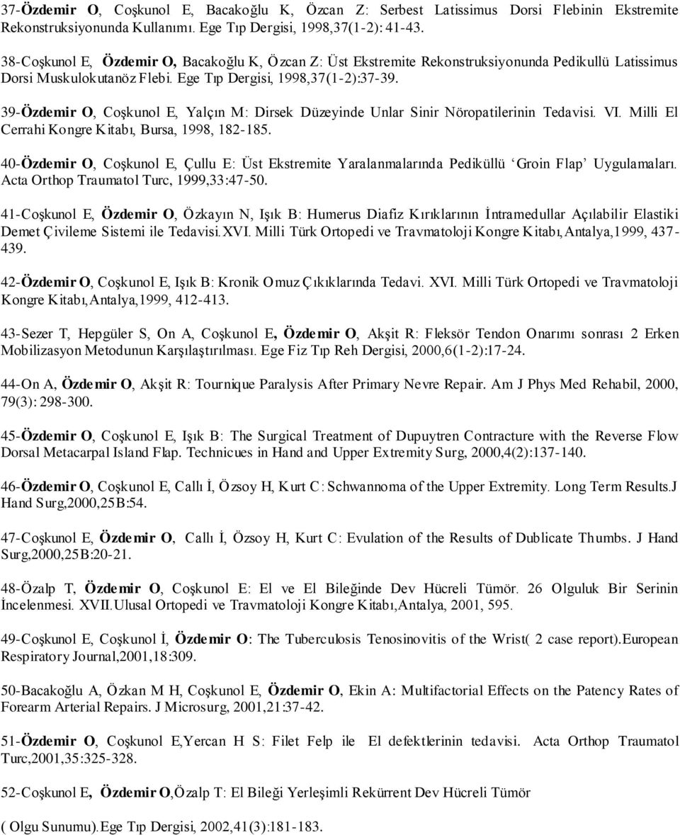 39-Özdemir O, Coşkunol E, Yalçın M: Dirsek Düzeyinde Unlar Sinir Nöropatilerinin Tedavisi. VI. Milli El Cerrahi Kongre Kitabı, Bursa, 1998, 182-185.