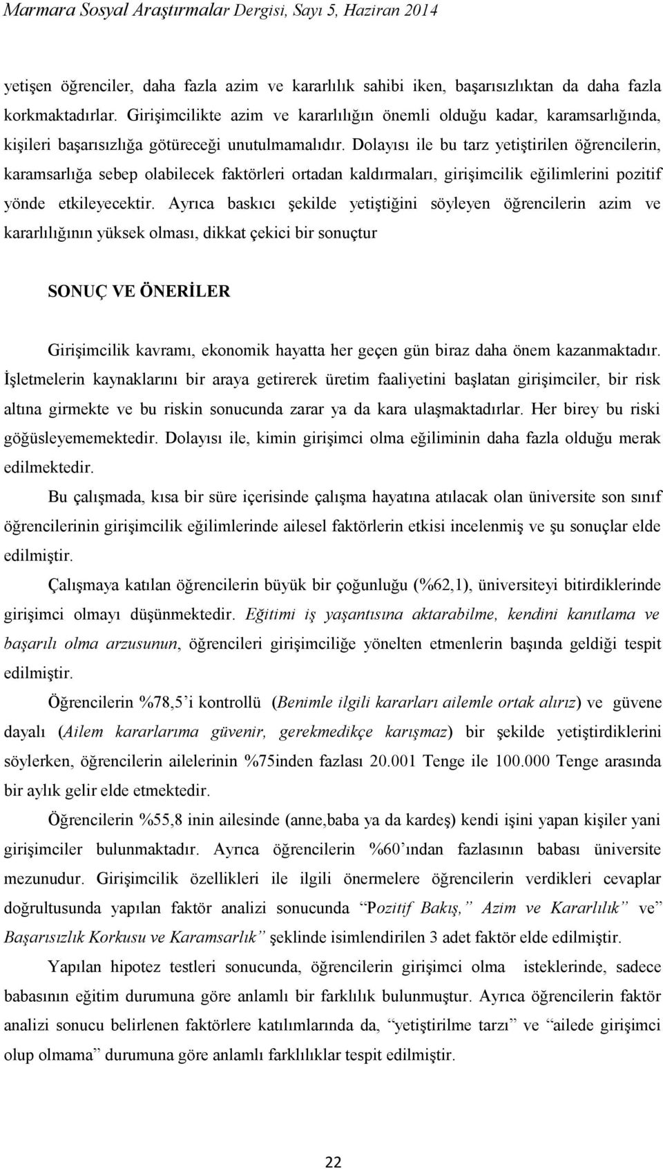 Dolayısı ile bu tarz yetiştirilen öğrencilerin, karamsarlığa sebep olabilecek faktörleri ortadan kaldırmaları, girişimcilik eğilimlerini pozitif yönde etkileyecektir.